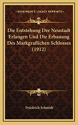 Die Entstehung Der Neustadt Erlangen Und Die Erbauung Des Markgraflichen Schlosses (1912)