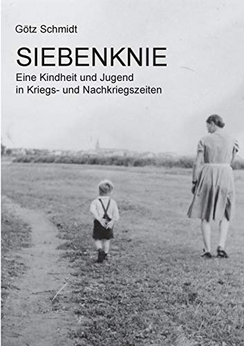 Siebenknie: Eine Kindheit und Jugend in Kriegs- und Nachkriegszeiten von Books on Demand