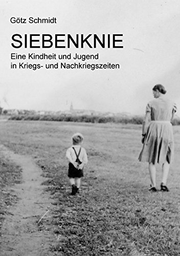 Siebenknie: Eine Kindheit und Jugend in Kriegs- und Nachkriegszeiten von Books on Demand