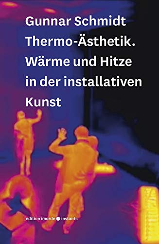 Thermo-Ästhetik: Wärme und Hitze in der installativen Kunst (imorde.instants, Band 4)