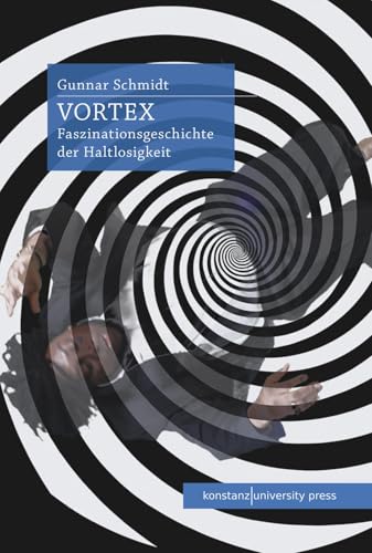 Vortex: Faszinationsgeschichte der Haltlosigkeit von Konstanz University Press