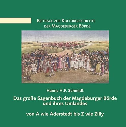 Das große Sagenbuch der Magdeburger Börde und ihres Umlandes: von A wie Aderstedt bis Z wie Zilly (Beiträge zur Kulturgeschichte der Magdeburger Börde und ihrer Randgebiete)