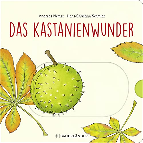 Das Kastanienwunder: Wie wächst eine Kastanie? Wunderschönes Buch zum Schieben, Klappen und Staunen im Frühling, Sommer und Herbst