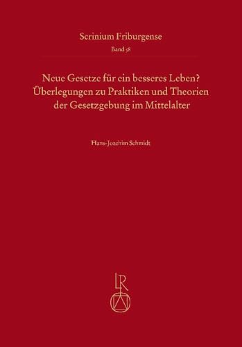 Neue Gesetze für ein besseres Leben?: Überlegungen zu Praktiken und Theorien der Gesetzgebung im Mittelalter (Scrinium Friburgense)