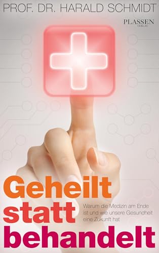 Geheilt statt behandelt: Warum die Medizin am Ende ist und wie unsere Gesundheit eine Zukunft hat von Plassen Verlag