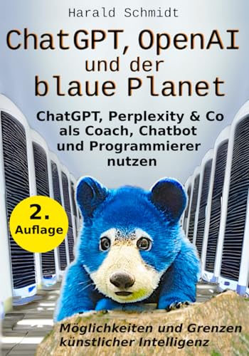 ChatGPT, OpenAI und der blaue Planet: ChatGPT, Perplexity & KI verstehen - KI-Sprachmodelle als Coach, Programmierer und Chatbot - Möglichkeiten und ... und Grenzen künstlicher Intelligenz von Harald Schmidt