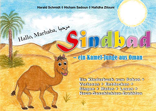 Sindbad – ein Kameljunge aus Oman: Kinderbuch mit Ausmalbildern: Ein Kinderbuch zum Sehen, Vorlesen, Entdecken, Singen, Malen, Lesen und Neue-Geschichten-Erzählen Sindbad – ein Kameljunge aus Oman: Kinderbuch mit Ausmalbildern: Ein Kinderbuch zum Sehen, Vorlesen, Entdecken, Singen, Malen, Lesen und Neue-Geschichten-Erzählen