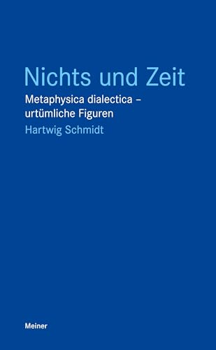 Nichts und Zeit: Metaphysica dialectica - urtümliche Figuren von Felix Meiner Verlag