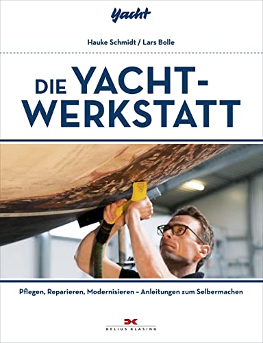 Die Yacht-Werkstatt: Pflegen, Reparieren, Modernisieren – Anleitungen zum Selbermachen von Delius Klasing Vlg GmbH