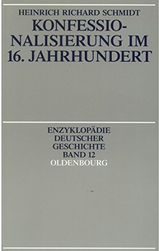 Konfessionalisierung im 16. Jahrhundert (Enzyklopädie deutscher Geschichte, 12) von De Gruyter Oldenbourg