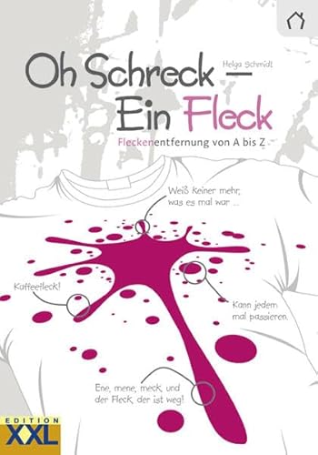 Oh Schreck – Ein Fleck: Fleckenentfernung von A bis Z von Edition XXL