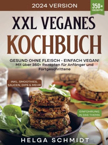 XXL Veganes Kochbuch: Gesund ohne Fleisch - Einfach Vegan! Mit über 350+ Rezepten für Anfänger und Fortgeschrittene