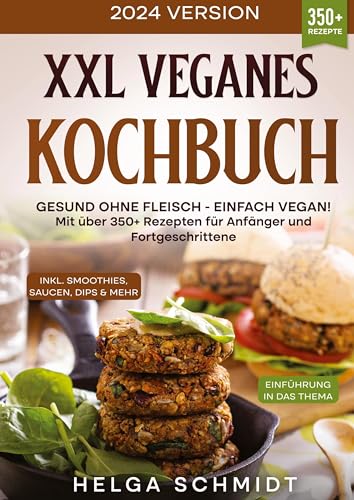 XXL Veganes Kochbuch: Gesund ohne Fleisch - Einfach Vegan! Mit über 350+ Rezepten für Anfänger und Fortgeschrittene