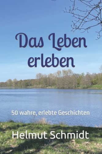 Das Leben erleben: 50 wahre, erlebte Geschichten