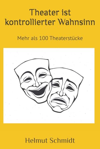 Theater ist kontrollierter Wahnsinn: 100 Theaterstücke von Helmut Schmidt 1989-2023 von CreateSpace Independent Publishing Platform