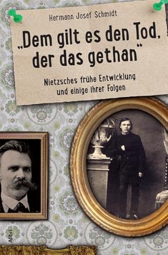 „Dem gilt es den Tod, der das gethan“: oder Nietzsches frühe Entwicklung und einige ihrer Folgen
