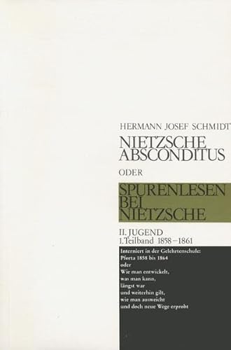 Nietzsche absconditus oder Spurenlesen bei Nietzsche / Jugend 1858-1861: Interniert in der Gelehrtenschule: Pforta 1858-1864 oder Wie man entwickelt, ... wie man ausweicht und doch neue Wege erprobt