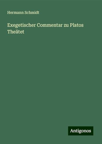 Exegetischer Commentar zu Platos Theätet von Antigonos Verlag