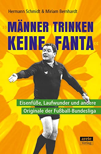 "Männer trinken keine Fanta": Eisenfüße, Laufwunder und andere Originale der Fußball-Bundesliga "Männer trinken keine Fanta": Eisenfüße, Laufwunder und andere Originale der Fußball-Bundesliga