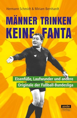 "Männer trinken keine Fanta": Eisenfüße, Laufwunder und andere Originale der Fußball-Bundesliga "Männer trinken keine Fanta": Eisenfüße, Laufwunder und andere Originale der Fußball-Bundesliga