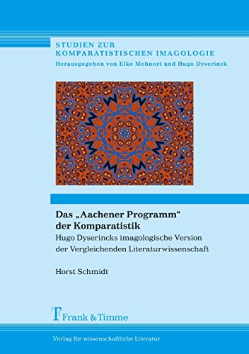 Das "Aachener Programm" der Komparatistik: Hugo Dyserincks imagologische Version der Vergleichenden Literaturwissenschaft (Studien zur komparatistischen Imagologie)
