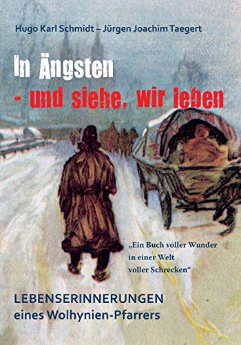 In Ängsten - und siehe, wir leben: Lebenserinnerungen eines Wolhynienpfarrers 1909-2009