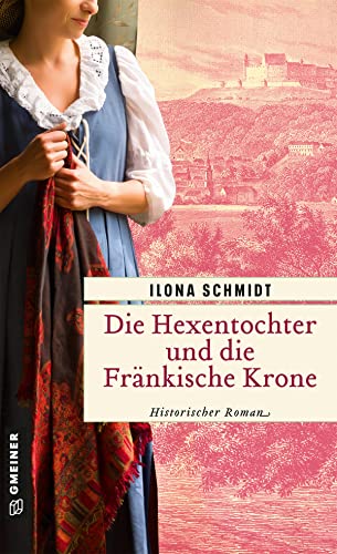 Die Hexentochter und die Fränkische Krone: Historischer Roman (Elisabeth Bachenschwanz) (Historische Romane im GMEINER-Verlag)