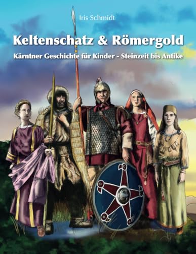 Keltenschatz & Römergold: Kärntner Geschichte für Kinder - Steinzeit bis Antike