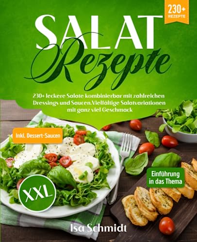 Salat Rezepte XXL: 230+ leckere Salate kombinierbar mit zahlreichen Dressings und Saucen. Vielfältige Salatvariationen mit ganz viel Geschmack von Independently published