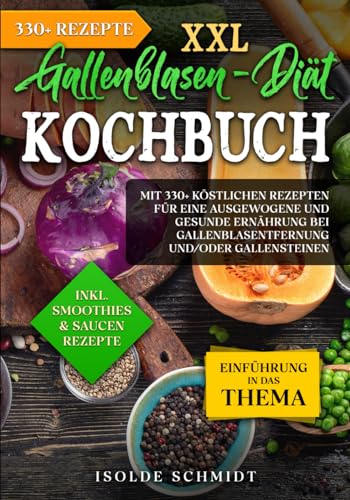 XXL Gallenblasen-Diät Kochbuch: Mit 330+ köstlichen Rezepten für eine ausgewogene und gesunde Ernährung bei Gallenblasentfernung und/oder Gallensteinen XXL Gallenblasen-Diät Kochbuch: Mit 330+ köstlichen Rezepten für eine ausgewogene und gesunde Ernährung bei Gallenblasentfernung und/oder Gallensteinen