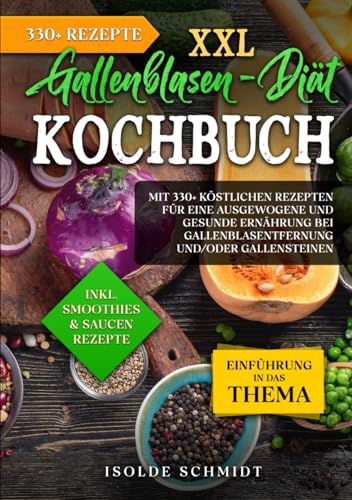 XXL Gallenblasen-Diät Kochbuch: Mit 330+ köstlichen Rezepten für eine ausgewogene und gesunde Ernährung bei Gallenblasentfernung und/oder Gallensteinen von Independently published