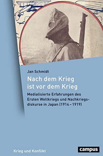 Nach dem Krieg ist vor dem Krieg: Medialisierte Erfahrungen des Ersten Weltkriegs und Nachkriegsdiskurse in Japan (1914–1919) (Krieg und Konflikt, 3)