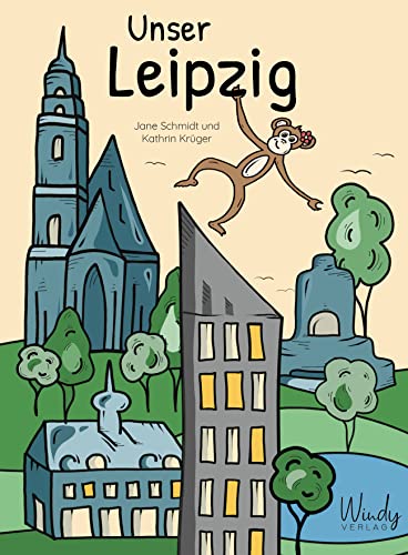 Unser Leipzig: Kinderbuch & origineller Reiseführer mit vielen Bildern! Leipziger Sehenswürdigkeiten, Geschichte, Sport, Musik, Kunst & Kultur: für Familien mit Kindern oder Zugezogene. von Windy Verlag