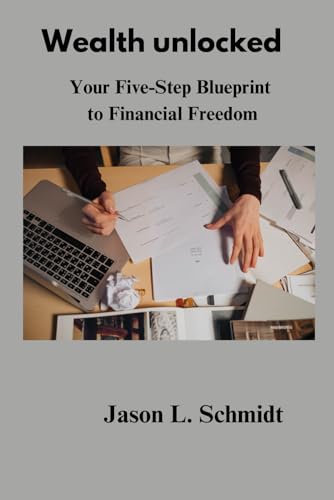 Wealth unlocked: Your Five-Step Blueprint to Financial Freedom