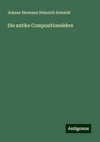 Die antike Compositionslehre von Antigonos Verlag