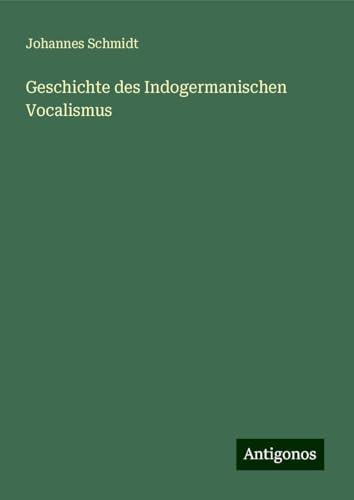 Geschichte des Indogermanischen Vocalismus von Antigonos Verlag