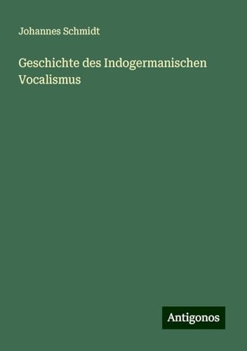 Geschichte des Indogermanischen Vocalismus von Antigonos Verlag