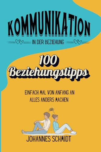 Kommunikation in der Beziehung - 100 Beziehungstipps: Einfach mal von Anfang an alles anders machen von Independently published