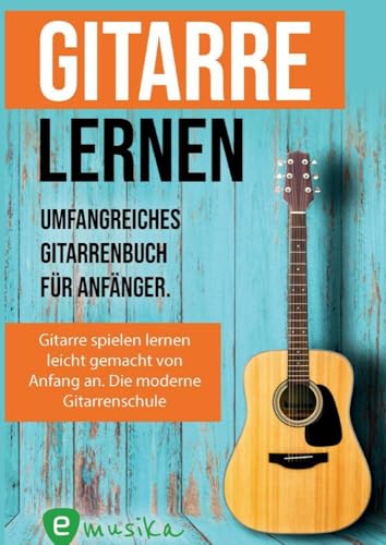 Gitarre lernen - umfangreiches Gitarrenbuch für Anfänger und Wiedereinsteiger: Gitarren lernen mit mehr als 15 Songs, 12 Stunden Videolektionen und Audios