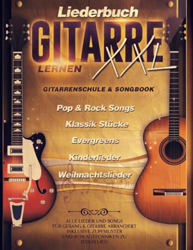 Liederbuch Gitarre Lernen XXL - Gitarrenschule & Songbook, Pop & Rock Songs, Klassik Stücke, Evergreens, Kinderlieder, Weihnachtslieder: Alle Lieder ... Zupfmuster und Schlagtechniken zu jedem Lied von Independently published