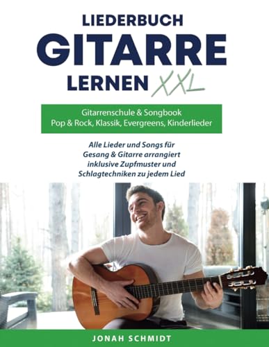 Liederbuch Gitarre Lernen XXL - Gitarrenschule & Songbook, Pop & Rock Songs, Klassik Stücke, Evergreens, Kinderlieder, Weihnachtslieder: Alle Lieder & ... Zupfmuster und Schlagtechniken zu jedem Lied