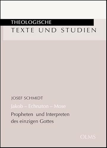 Jakob - Echnaton - Mose: Propheten und Interpreten des einzigen Gottes. (Theologische Texte und Studien)