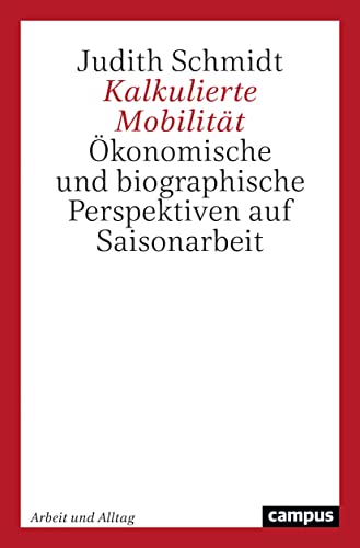 Kalkulierte Mobilität: Ökonomische und biographische Perspektiven auf Saisonarbeit (Arbeit und Alltag, 20)