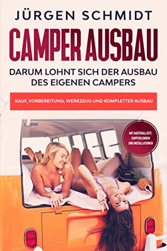 Camper Ausbau: Darum lohnt sich der Ausbau des eigenen Campers | Kauf, Vorbereitung, Werkzeug und kompletter Ausbau | Mit Materialliste, Empfehlungen und Installationen