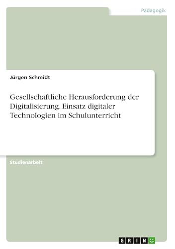 Gesellschaftliche Herausforderung der Digitalisierung. Einsatz digitaler Technologien im Schulunterricht Gesellschaftliche Herausforderung der Digitalisierung. Einsatz digitaler Technologien im Schulunterricht