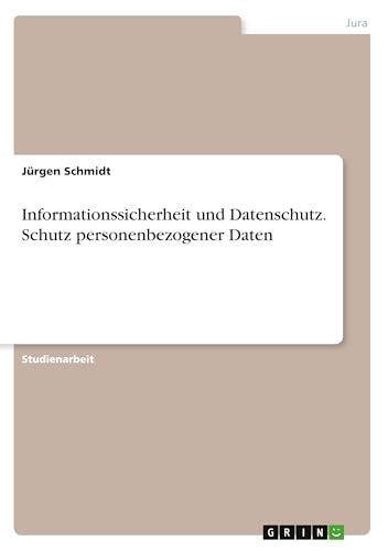 Informationssicherheit und Datenschutz. Schutz personenbezogener Daten Informationssicherheit und Datenschutz. Schutz personenbezogener Daten von GRIN Verlag