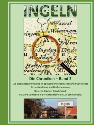 Ingeln - Die Chroniken - Band 2: Von der frühen Siedlungsgeschichte über die Entwicklung eines kleinen Dorfes zum begehrten Wohnort und von dem Leben in früheren Zeiten im Vergleich zu heute. von Independently published