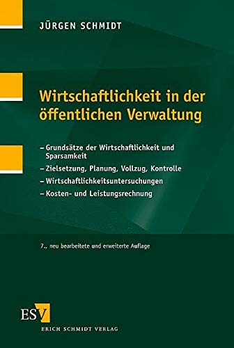 Wirtschaftlichkeit in der öffentlichen Verwaltung: Grundsätze der Wirtschaftlichkeit - Zielsetzung, Planung, Vollzug, Kontrolle - ... - Kosten- und Leistungsrechnung Wirtschaftlichkeit in der öffentlichen Verwaltung: Grundsätze der Wirtschaftlichkeit - Zielsetzung, Planung, Vollzug, Kontrolle - ... - Kosten- und Leistungsrechnung von Schmidt, Erich Verlag