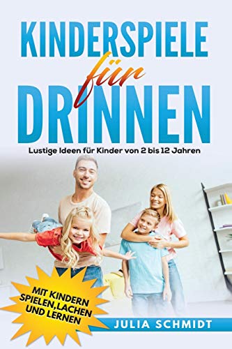 Kinderspiele für drinnen: Lustige Ideen für Kinder von 2 bis 12 Jahren. Mit Kindern spielen, lachen und lernen von Independently Published