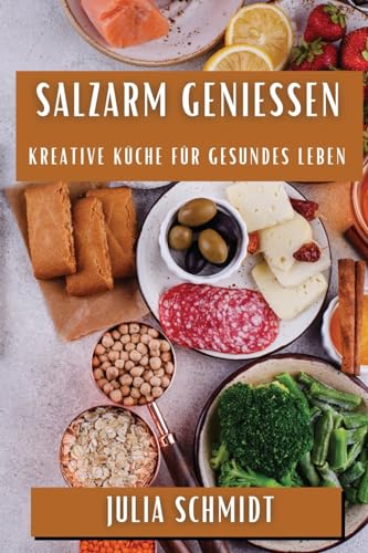Salzarm Genießen: Kreative Küche für Gesundes Leben